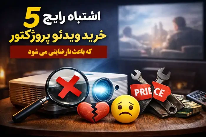 5 اشتباه رایج هنگام خرید ویدئو پروژکتور که باعث نارضایتی می‌شود