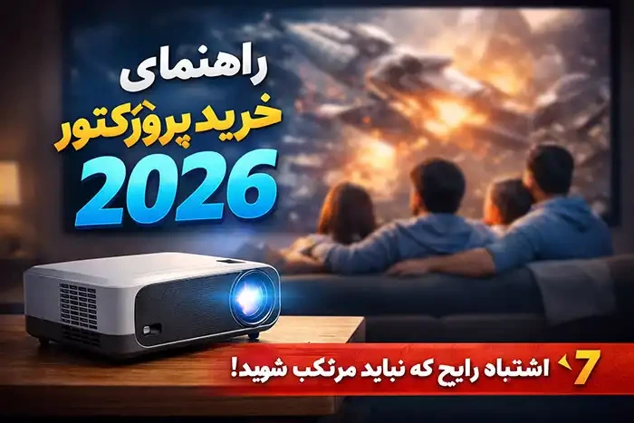 راهنمای خرید ویدئو پروژکتور ۲۰۲۶: ۷ اشتباه رایج که باید از آن‌ها اجتناب کنید